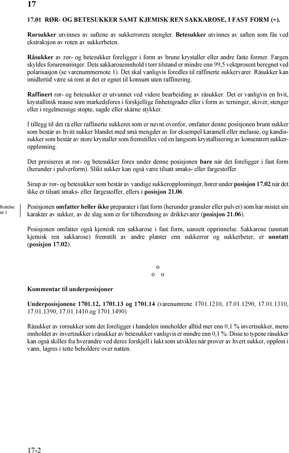 Fargen skyldes forurensninger. Dets sakkaroseinnhold i tørr tilstand er mindre enn 99,5 vektprosent beregnet ved polarisasjon (se varenummernote 1).