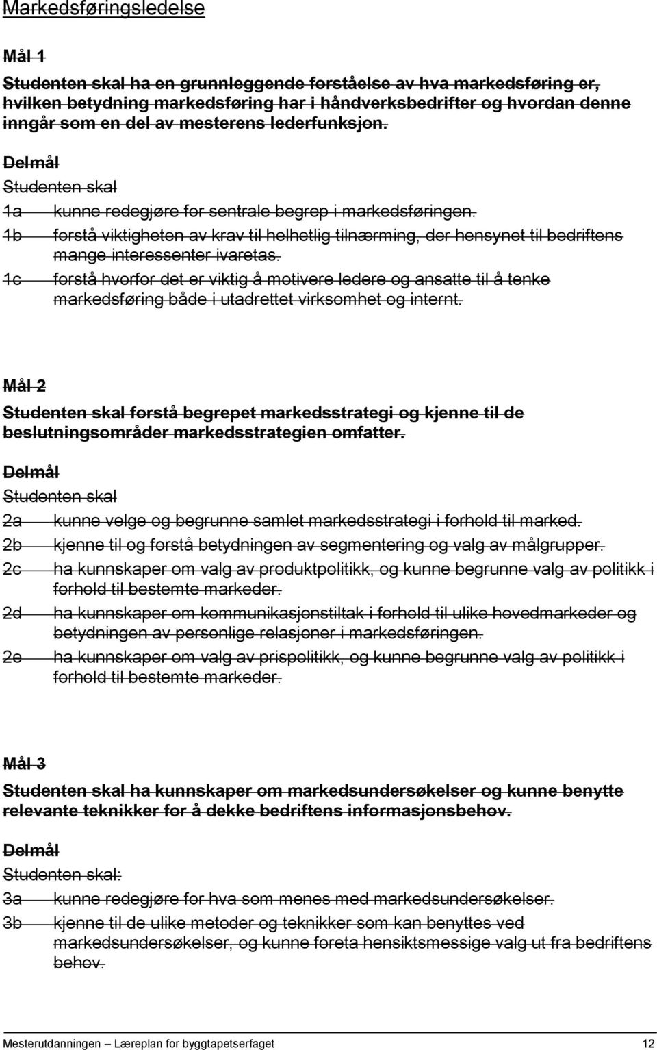 1b forstå viktigheten av krav til helhetlig tilnærming, der hensynet til bedriftens mange interessenter ivaretas.