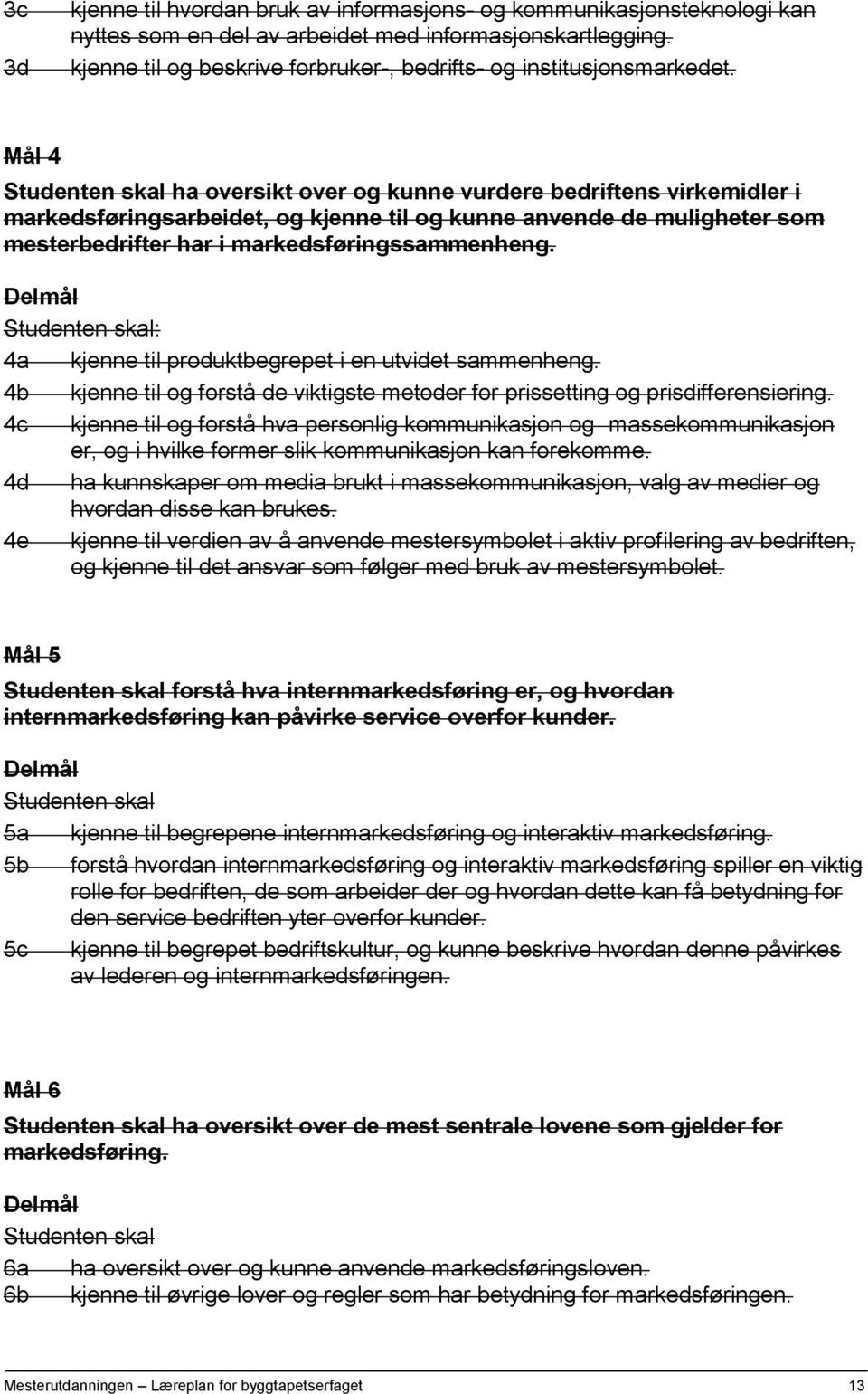 Mål 4 Studenten skal ha oversikt over og kunne vurdere bedriftens virkemidler i markedsføringsarbeidet, og kjenne til og kunne anvende de muligheter som mesterbedrifter har i markedsføringssammenheng.