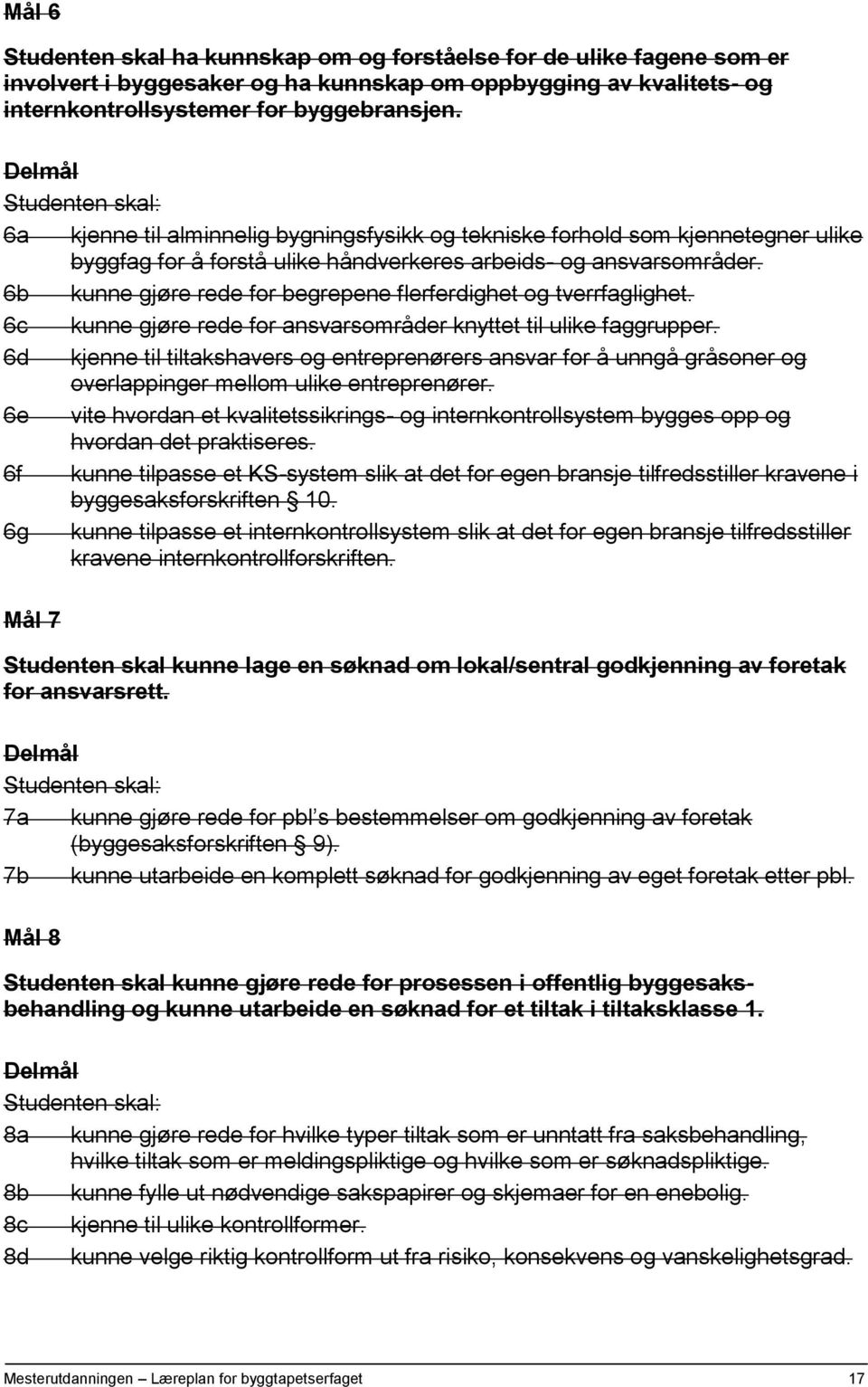 6b kunne gjøre rede for begrepene flerferdighet og tverrfaglighet. 6c kunne gjøre rede for ansvarsområder knyttet til ulike faggrupper.