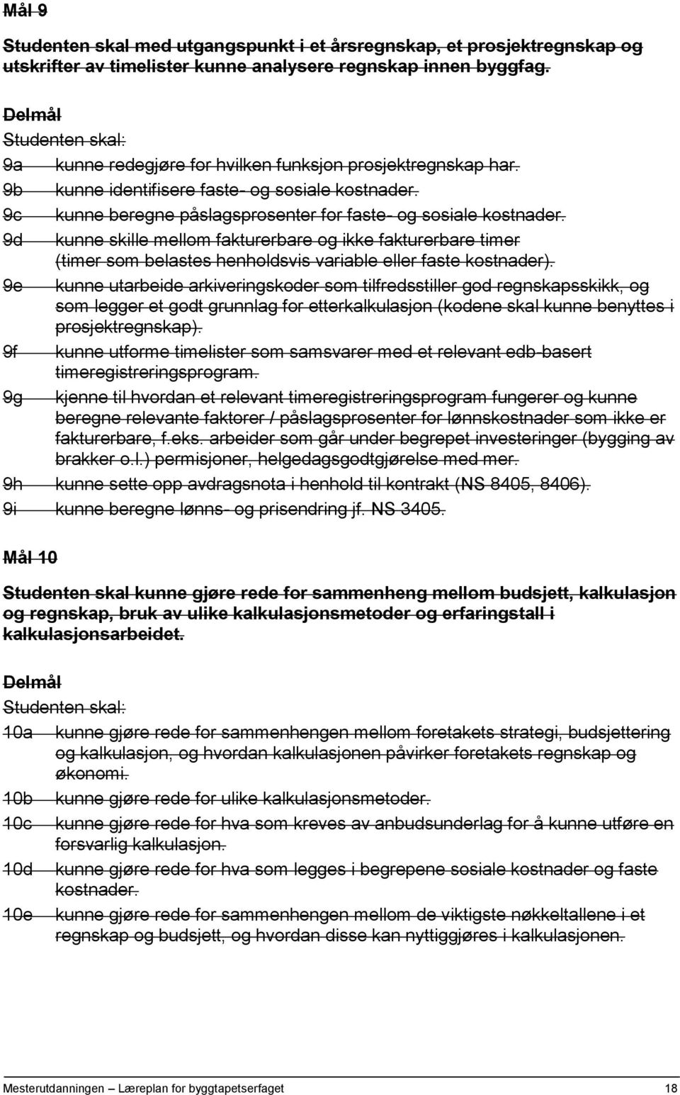 9d kunne skille mellom fakturerbare og ikke fakturerbare timer (timer som belastes henholdsvis variable eller faste kostnader).