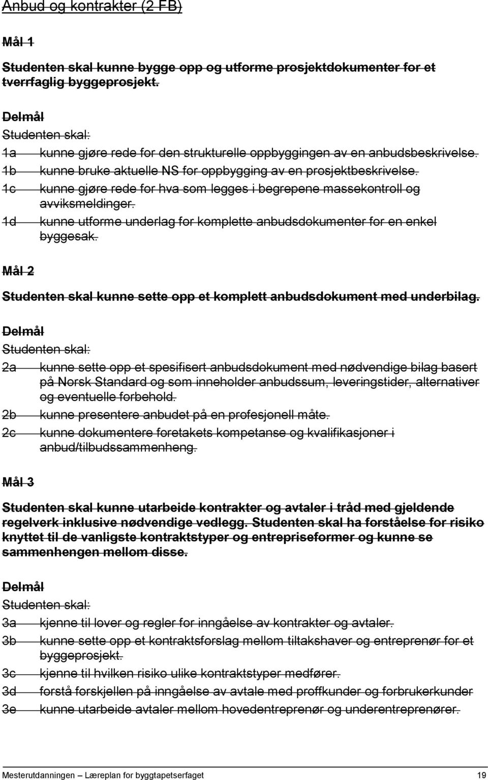 1c kunne gjøre rede for hva som legges i begrepene massekontroll og avviksmeldinger. 1d kunne utforme underlag for komplette anbudsdokumenter for en enkel byggesak.