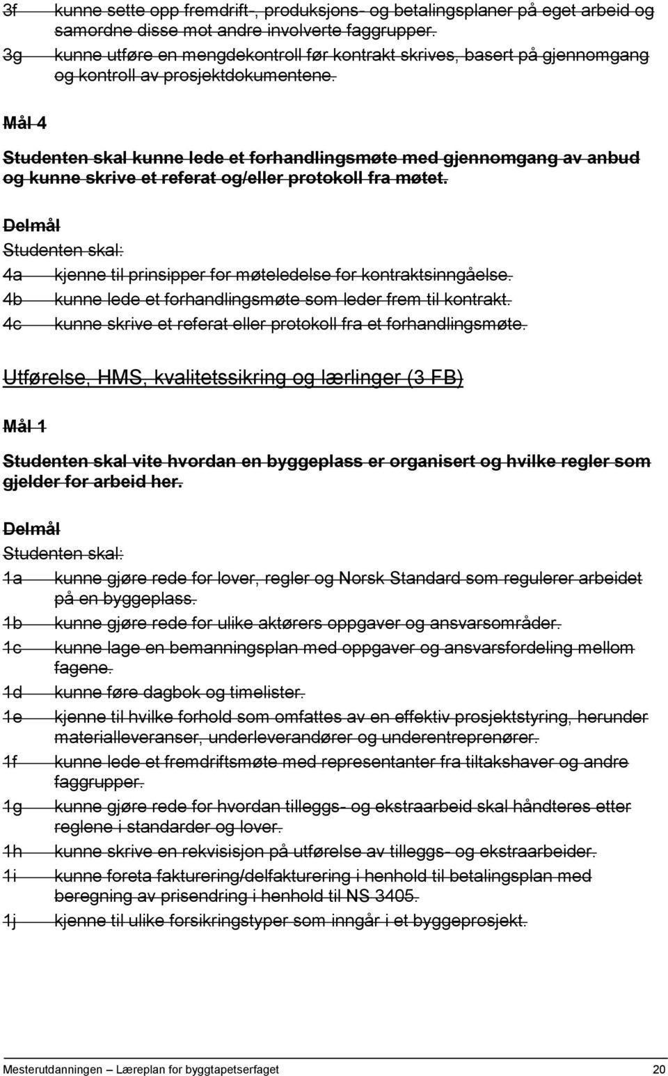 Mål 4 Studenten skal kunne lede et forhandlingsmøte med gjennomgang av anbud og kunne skrive et referat og/eller protokoll fra møtet. 4a kjenne til prinsipper for møteledelse for kontraktsinngåelse.