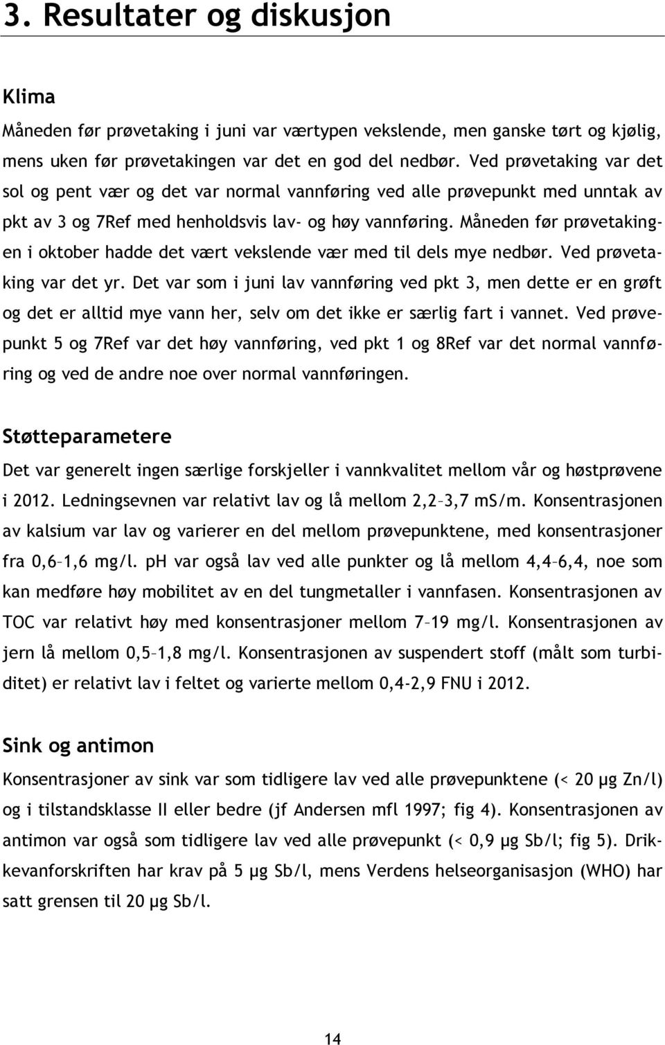 Måneden før prøvetakingen i oktober hadde det vært vekslende vær med til dels mye nedbør. Ved prøvetaking var det yr.