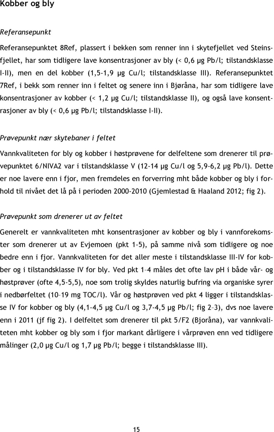 Referansepunktet 7Ref, i bekk som renner inn i feltet og senere inn i Bjøråna, har som tidligere lave konsentrasjoner av kobber (< 1,2 µg Cu/l; tilstandsklasse II), og også lave konsentrasjoner av