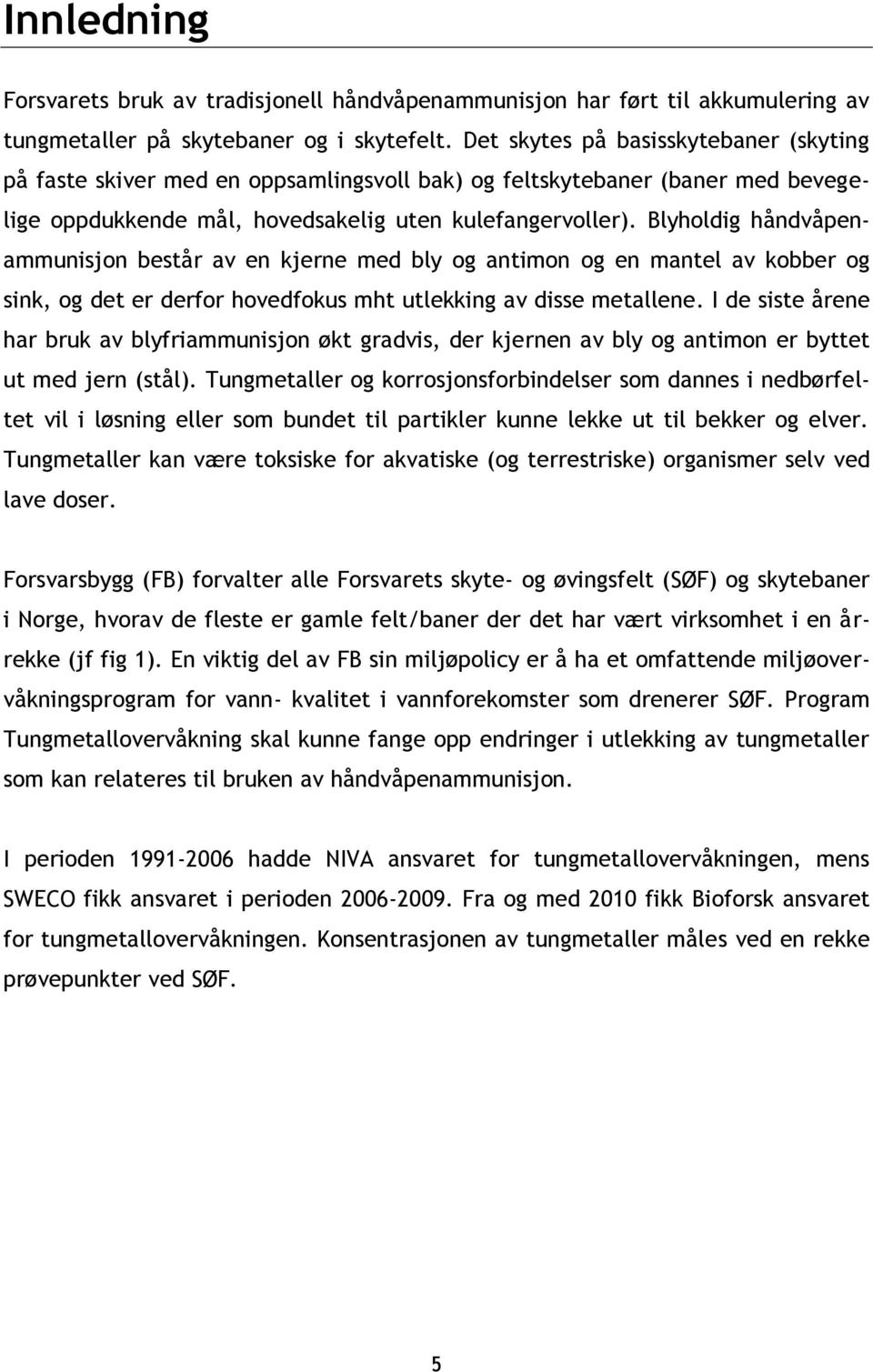 Blyholdig håndvåpenammunisjon består av en kjerne med bly og antimon og en mantel av kobber og sink, og det er derfor hovedfokus mht utlekking av disse metallene.