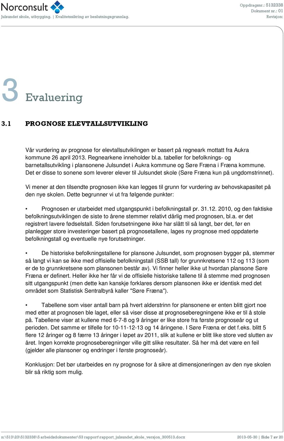 Vi mener at den tilsendte prognosen ikke kan legges til grunn for vurdering av behovskapasitet på den nye skolen.