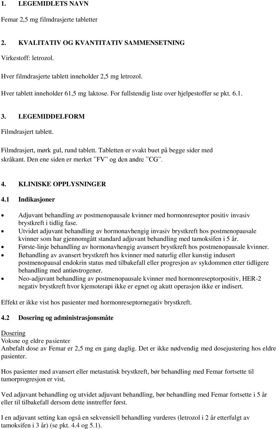 Tabletten er svakt buet på begge sider med skråkant. Den ene siden er merket FV og den andre CG. 4. KLINISKE OPPLYSNINGER 4.