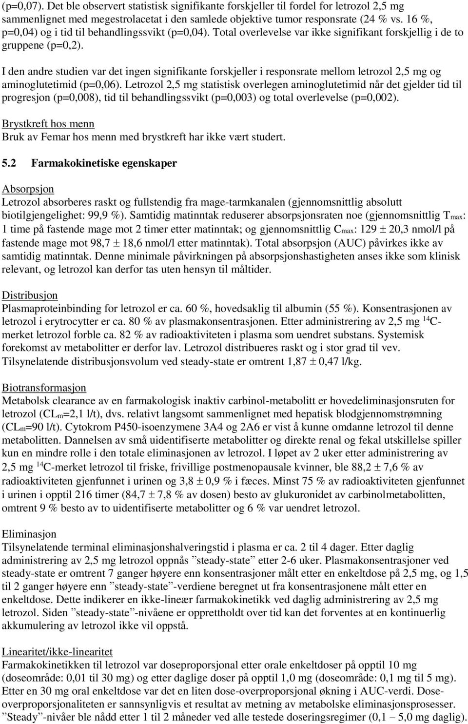 I den andre studien var det ingen signifikante forskjeller i responsrate mellom letrozol 2,5 mg og aminoglutetimid (p=0,06).