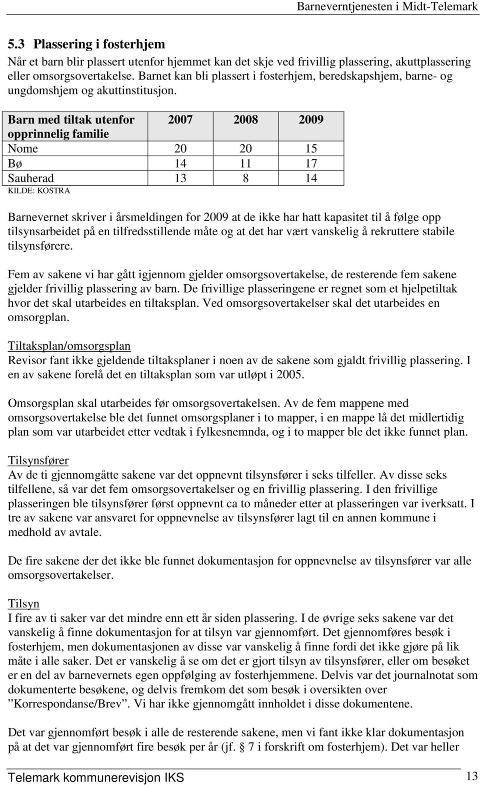 Barn med tiltak utenfor 2007 2008 2009 opprinnelig familie Nome 20 20 15 Bø 14 11 17 Sauherad 13 8 14 KILDE: KOSTRA Barnevernet skriver i årsmeldingen for 2009 at de ikke har hatt kapasitet til å