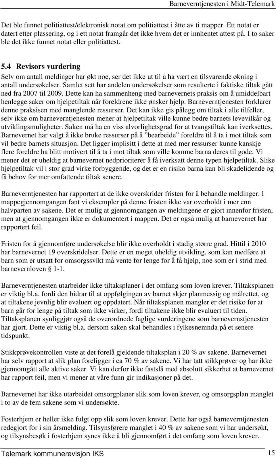 Samlet sett har andelen undersøkelser som resulterte i faktiske tiltak gått ned fra 2007 til 2009.