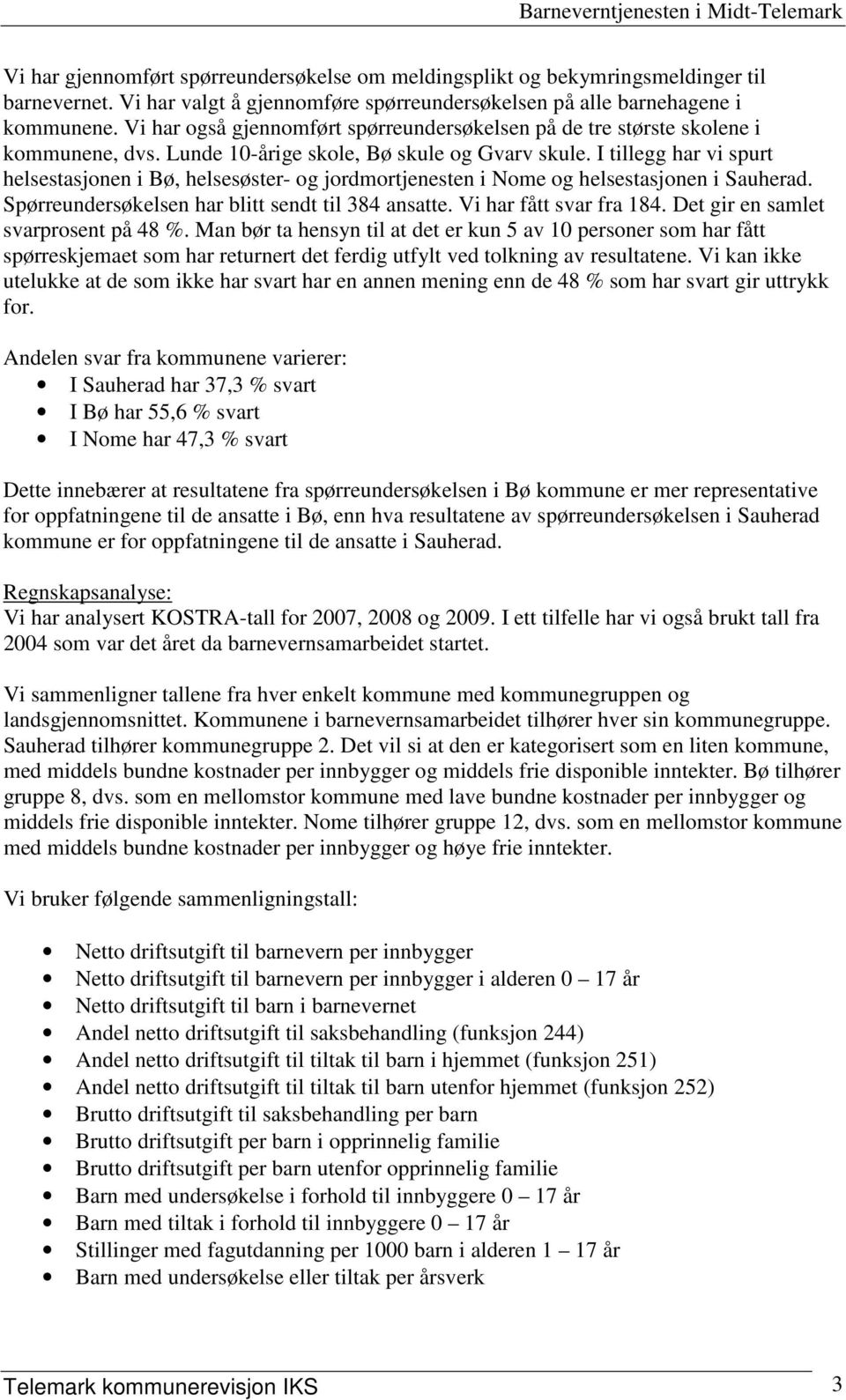 I tillegg har vi spurt helsestasjonen i Bø, helsesøster- og jordmortjenesten i Nome og helsestasjonen i Sauherad. Spørreundersøkelsen har blitt sendt til 384 ansatte. Vi har fått svar fra 184.