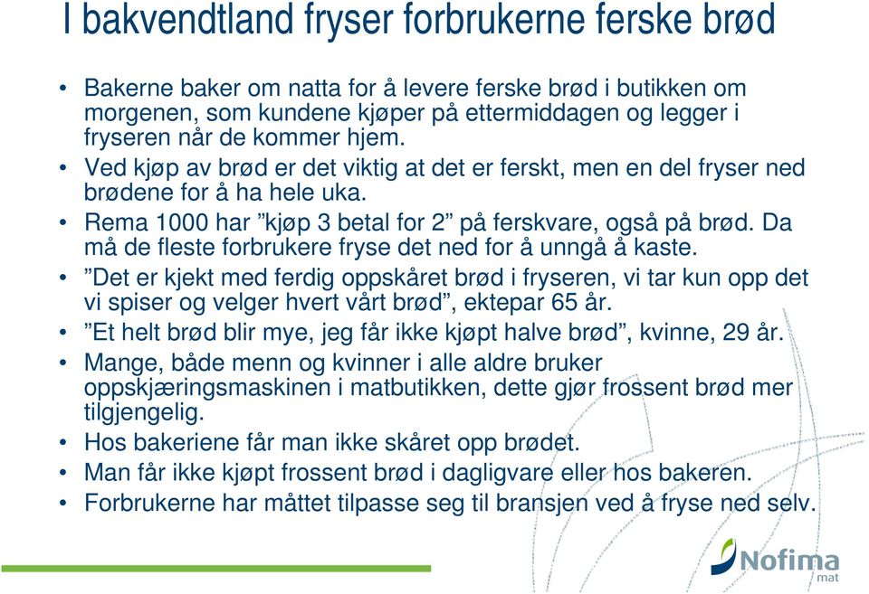 Da må de fleste forbrukere fryse det ned for å unngå å kaste. Det er kjekt med ferdig oppskåret brød i fryseren, vi tar kun opp det vi spiser og velger hvert vårt brød, ektepar 65 år.