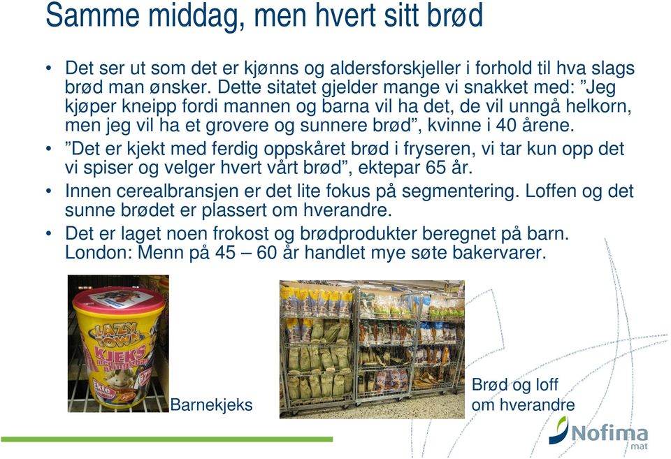 40 årene. Det er kjekt med ferdig oppskåret brød i fryseren, vi tar kun opp det vi spiser og velger hvert vårt brød, ektepar 65 år.