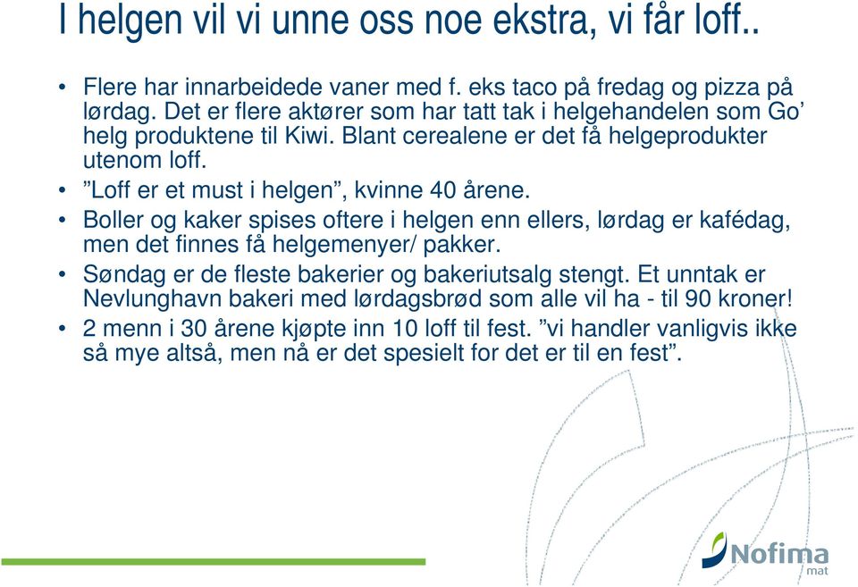 Loff er et must i helgen, kvinne 40 årene. Boller og kaker spises oftere i helgen enn ellers, lørdag er kafédag, men det finnes få helgemenyer/ pakker.