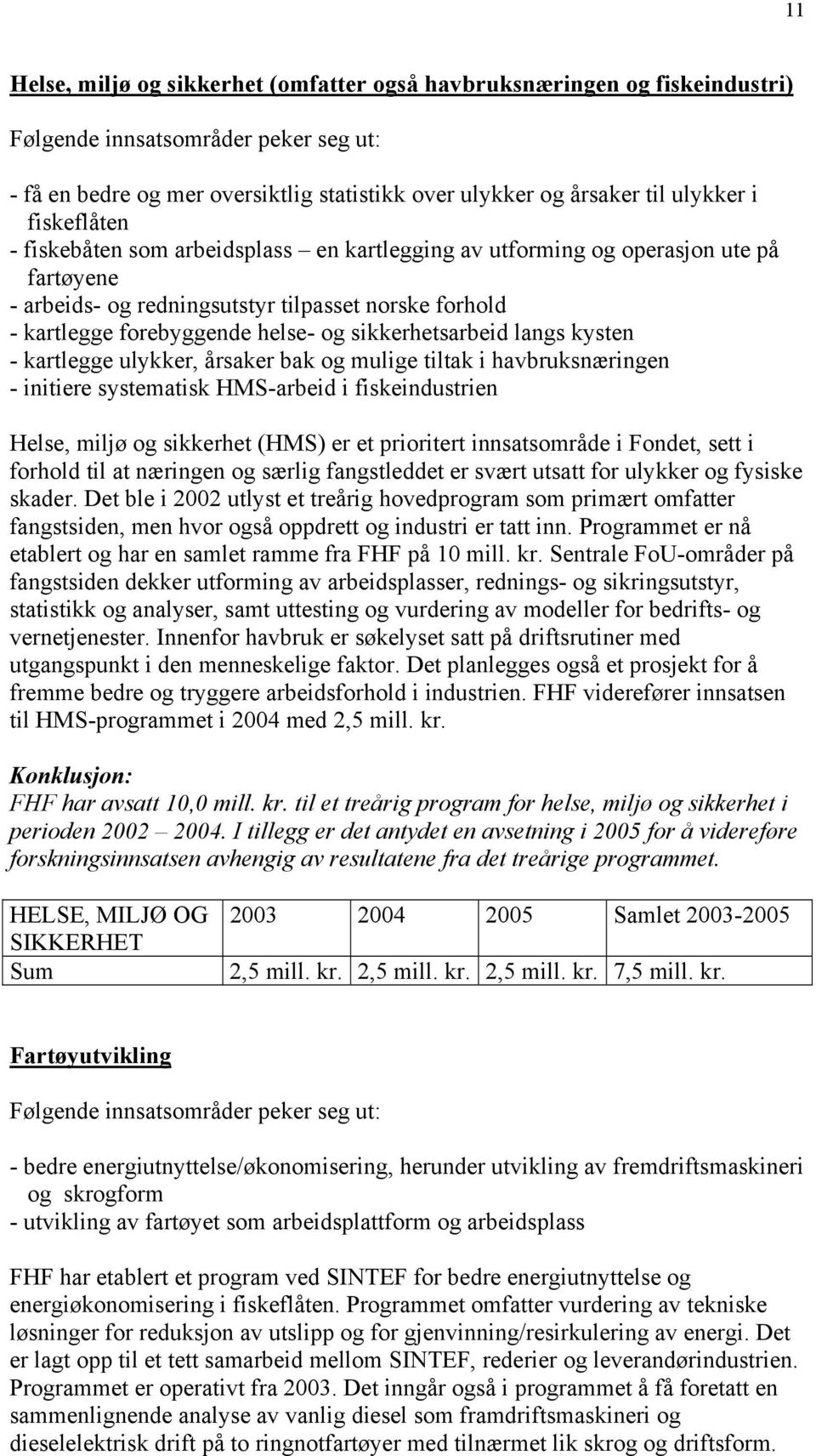 kartlegge ulykker, årsaker bak og mulige tiltak i havbruksnæringen - initiere systematisk HMS-arbeid i fiskeindustrien Helse, miljø og sikkerhet (HMS) er et prioritert innsatsområde i Fondet, sett i