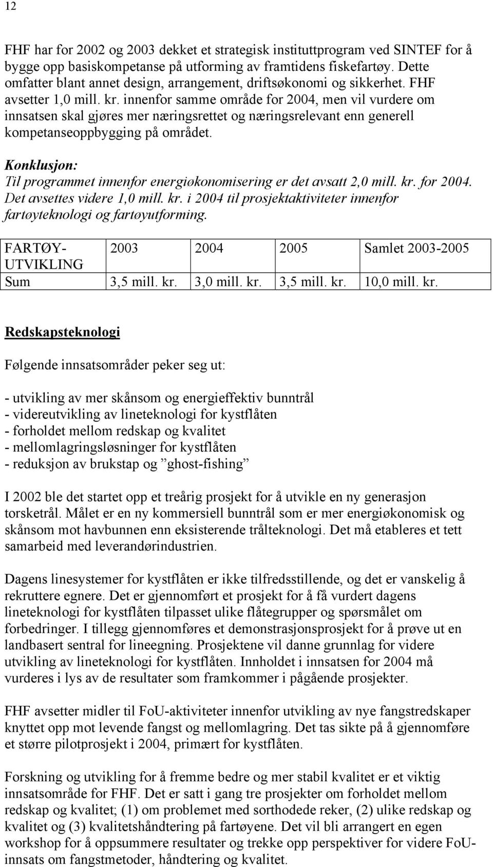 innenfor samme område for 2004, men vil vurdere om innsatsen skal gjøres mer næringsrettet og næringsrelevant enn generell kompetanseoppbygging på området.