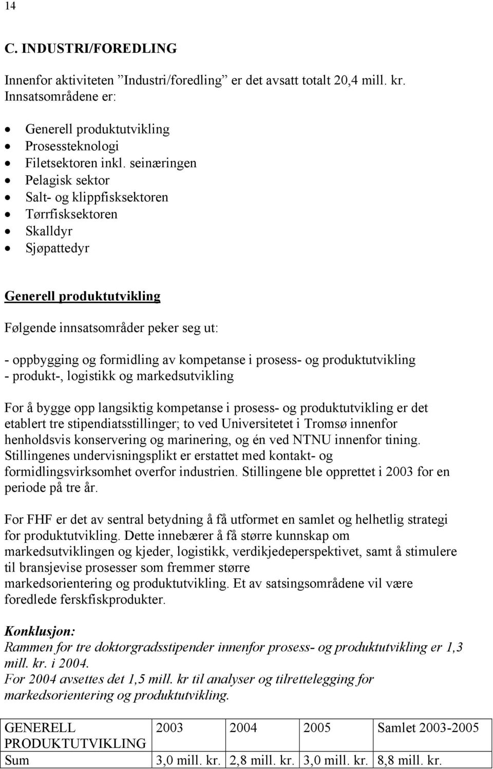 produkt-, logistikk og markedsutvikling For å bygge opp langsiktig kompetanse i prosess- og produktutvikling er det etablert tre stipendiatsstillinger; to ved Universitetet i Tromsø innenfor