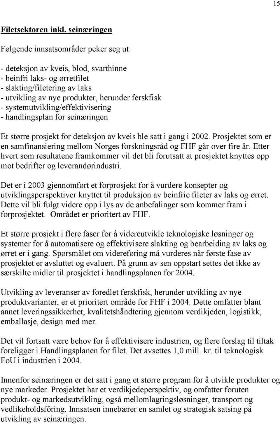 handlingsplan for seinæringen Et større prosjekt for deteksjon av kveis ble satt i gang i 2002. Prosjektet som er en samfinansiering mellom Norges forskningsråd og FHF går over fire år.