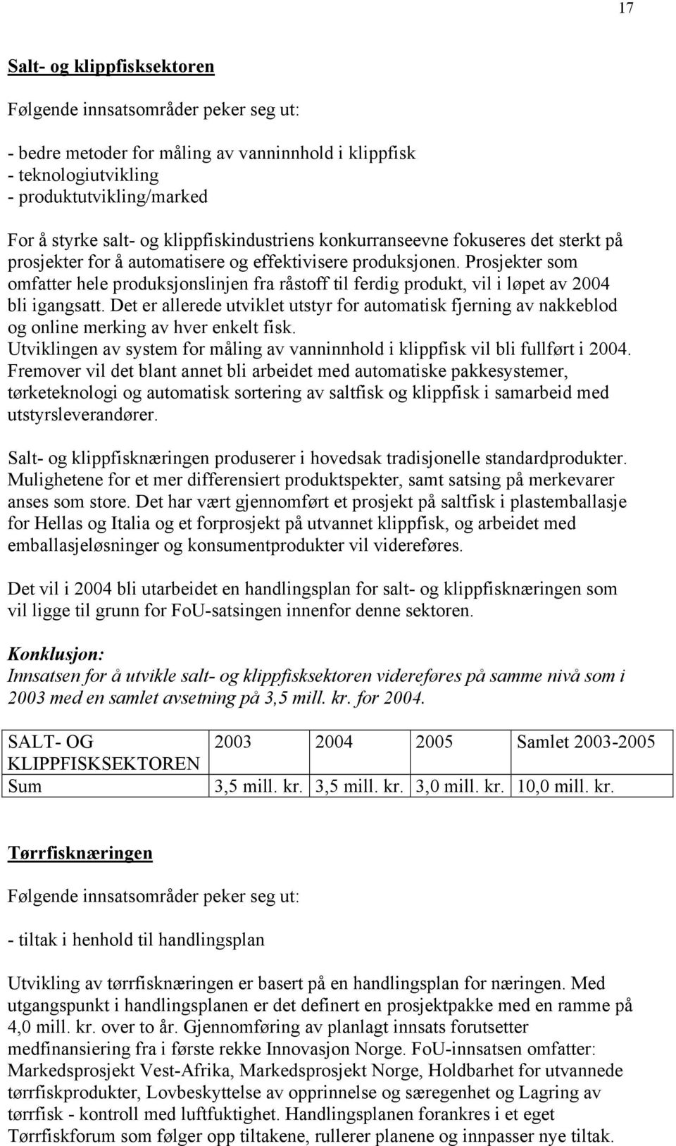 Det er allerede utviklet utstyr for automatisk fjerning av nakkeblod og online merking av hver enkelt fisk. Utviklingen av system for måling av vanninnhold i klippfisk vil bli fullført i 2004.