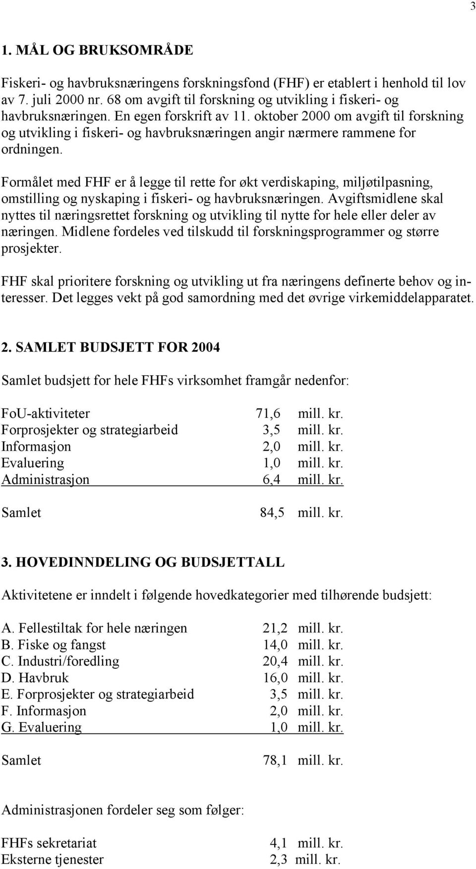 Formålet med FHF er å legge til rette for økt verdiskaping, miljøtilpasning, omstilling og nyskaping i fiskeri- og havbruksnæringen.