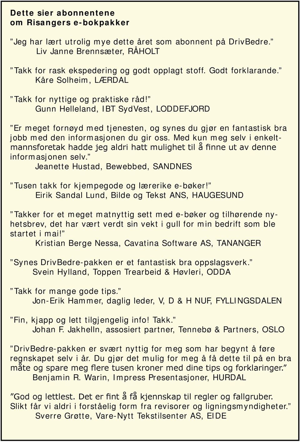 Gunn Helleland, IBT SydVest, LODDEFJORD Er meget fornøyd med tjenesten, og synes du gjør en fantastisk bra jobb med den informasjonen du gir oss.