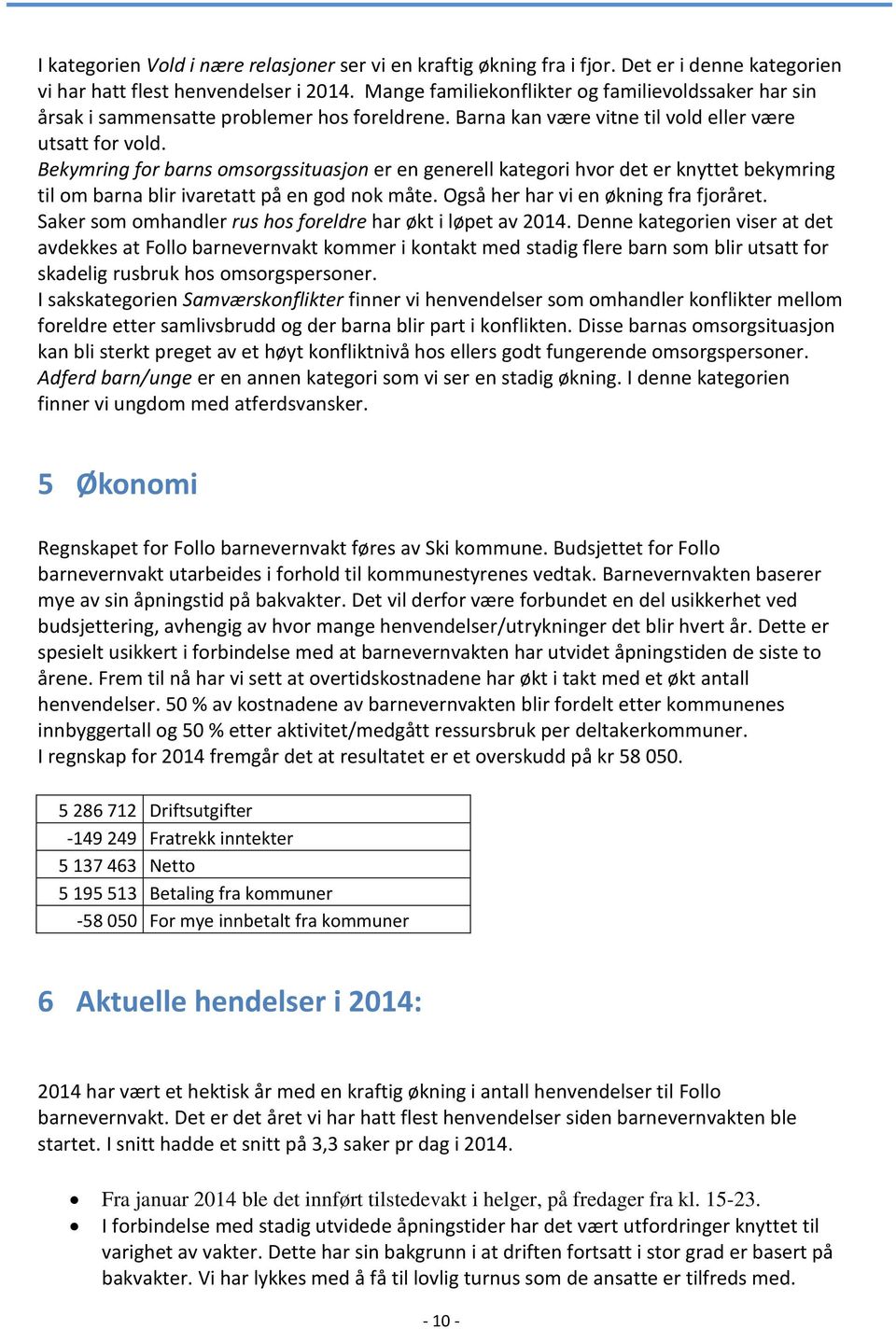 Bekymring for barns omsorgssituasjon er en generell kategori hvor det er knyttet bekymring til om barna blir ivaretatt på en god nok måte. Også her har vi en økning fra fjoråret.