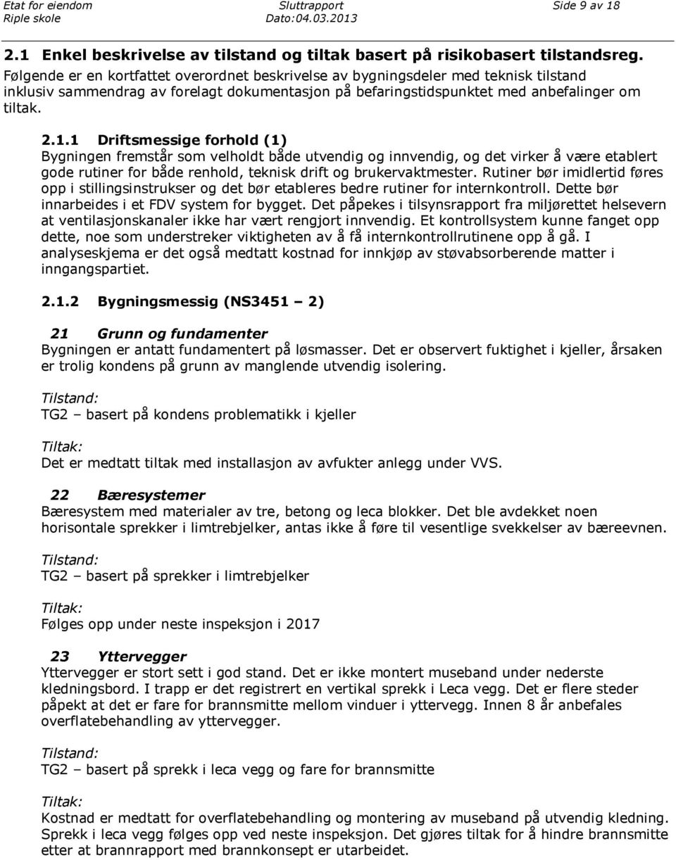 1 Driftsmessige forhold (1) Bygningen fremstår som velholdt både utvendig og innvendig, og det virker å være etablert gode rutiner for både renhold, teknisk drift og brukervaktmester.