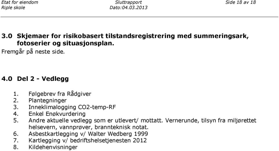 0 Del 2 - Vedlegg 1. Følgebrev fra Rådgiver 2. Plantegninger 3. Inneklimalogging CO2-temp-RF 4. Enkel Enøkvurdering 5.