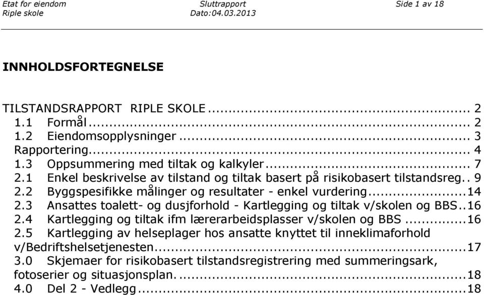 3 Ansattes toalett- og dusjforhold - Kartlegging og tiltak v/skolen og BBS.. 16 2.4 Kartlegging og tiltak ifm lærerarbeidsplasser v/skolen og BBS... 16 2.5 Kartlegging av helseplager hos ansatte knyttet til inneklimaforhold v/bedriftshelsetjenesten.