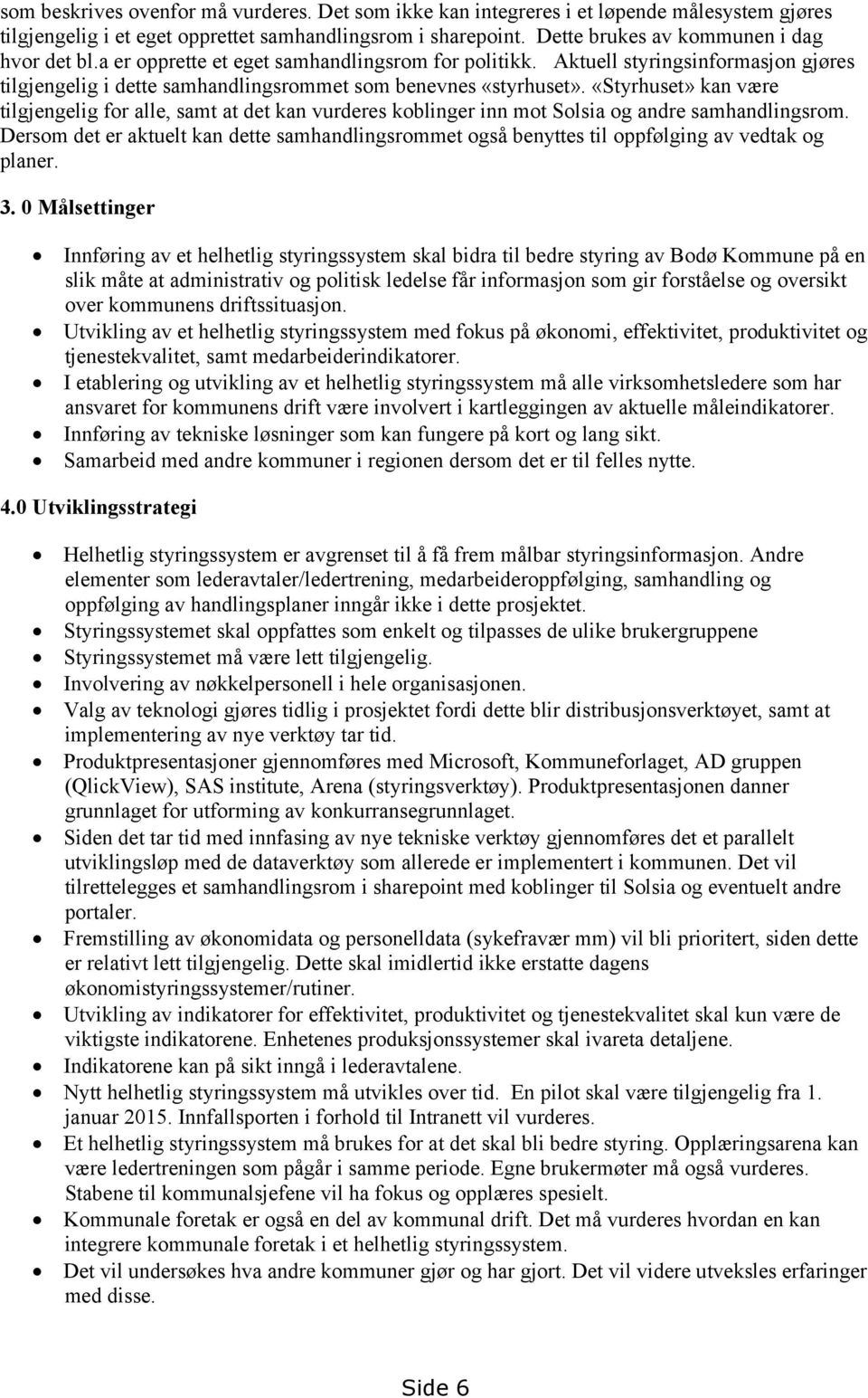 «Styrhuset» kan være tilgjengelig for alle, samt at det kan vurderes koblinger inn mot Solsia og andre samhandlingsrom.