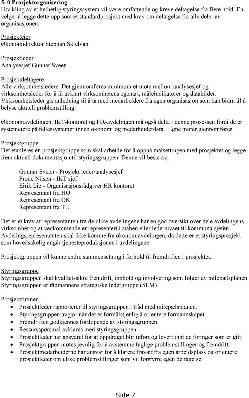 Prosjekteier Økonomidirektør Stephan Skjelvan Prosjektleder Analysesjef Gunnar Sveen Prosjektdeltagere Alle virksomhetsledere.