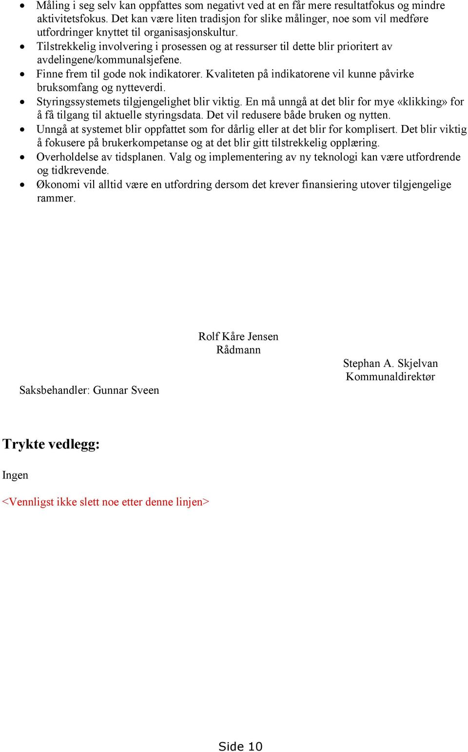 Tilstrekkelig involvering i prosessen og at ressurser til dette blir prioritert av avdelingene/kommunalsjefene. Finne frem til gode nok indikatorer.