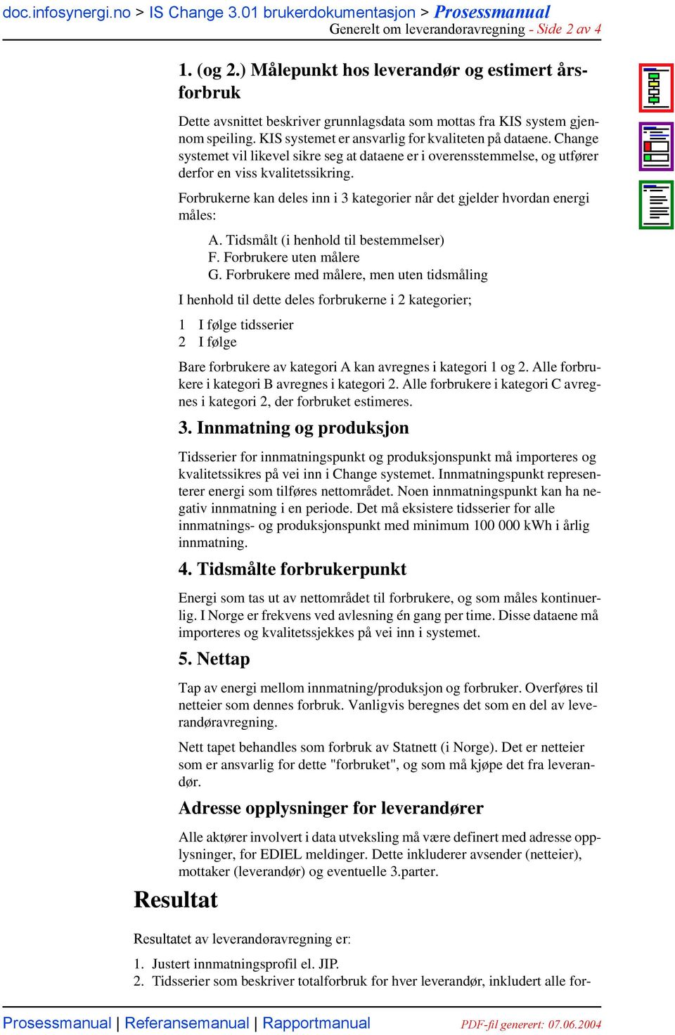 Forbrukerne kan deles inn i 3 kategorier når det gjelder hvordan energi måles: A. Tidsmålt (i henhold til bestemmelser) F. Forbrukere uten målere G.