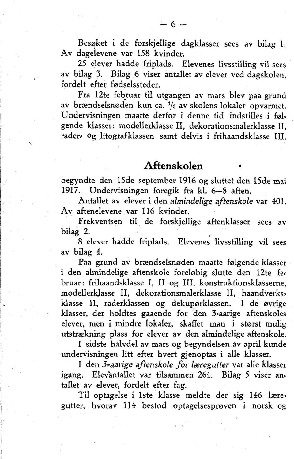 Undervisningen maatte derfor i denne tid indstilles i føl, gende klasser: modellerklasse II, dekorationsmalerklasse II, rader, og litografklassen samt delvis i frihaandsklasse III.