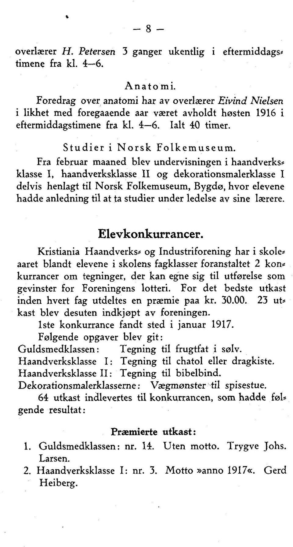 Fra februar maaned blev undervisningen i haandverks, klasse I, haandverksklasse II og dekorationsmalerklasse I delvis henlagt til Norsk Folkemuseum, Bygdø, hvor elevene hadde anledning til at ta