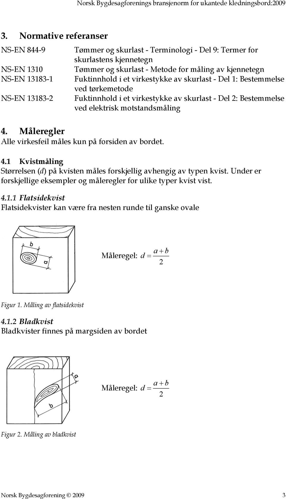 Måleregler Alle virkesfeil måles kun på forsiden av bordet. 4.1 Kvistmåling Størrelsen (d) på kvisten måles forskjellig avhengig av typen kvist.