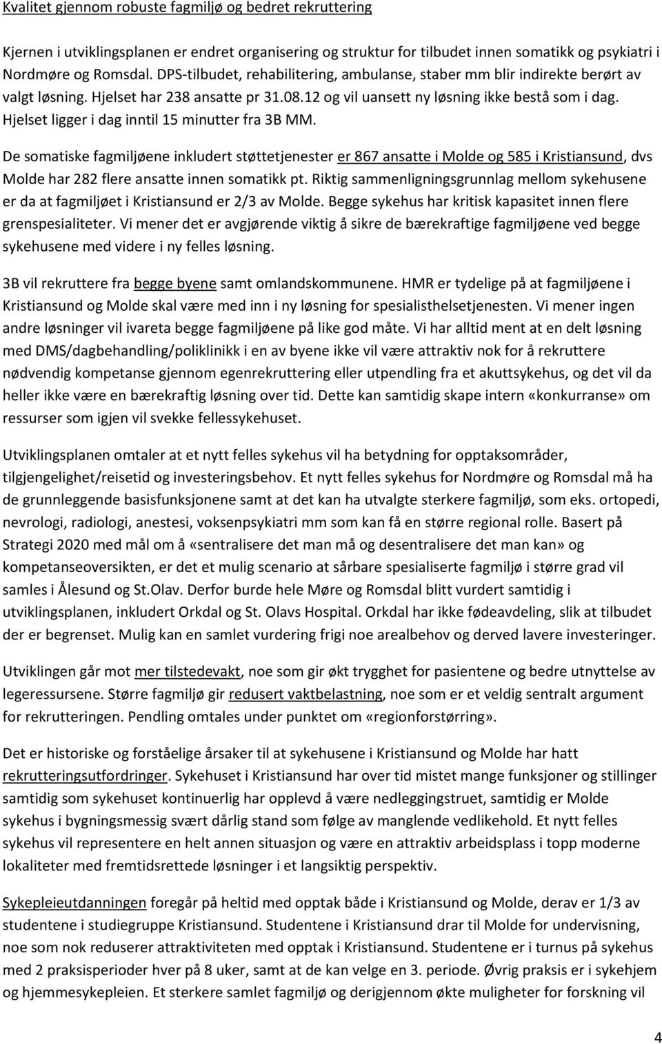 Hjelset ligger i dag inntil 15 minutter fra 3B MM. De somatiske fagmiljøene inkludert støttetjenester er 867 ansatte i Molde og 585 i Kristiansund, dvs Molde har 282 flere ansatte innen somatikk pt.