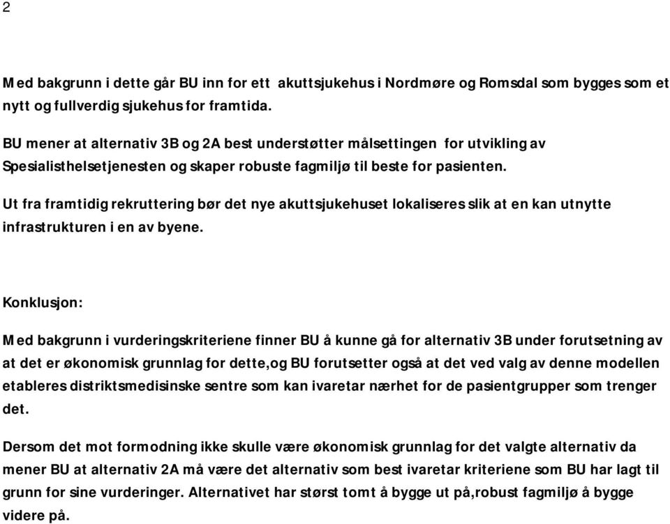 Ut fra framtidig rekruttering bør det nye akuttsjukehuset lokaliseres slik at en kan utnytte infrastrukturen i en av byene.