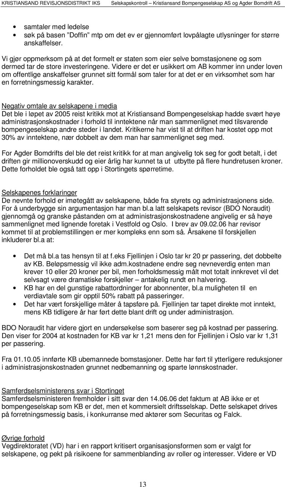 Videre er det er usikkert om AB kommer inn under loven om offentlige anskaffelser grunnet sitt formål som taler for at det er en virksomhet som har en forretningsmessig karakter.