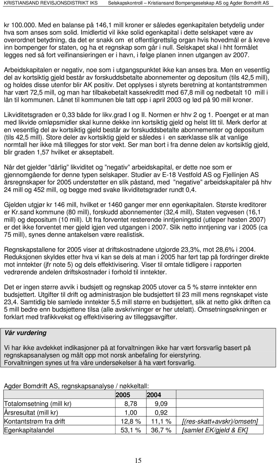 regnskap som går i null. Selskapet skal i hht formålet legges ned så fort veifinansieringen er i havn, i følge planen innen utgangen av 2007.