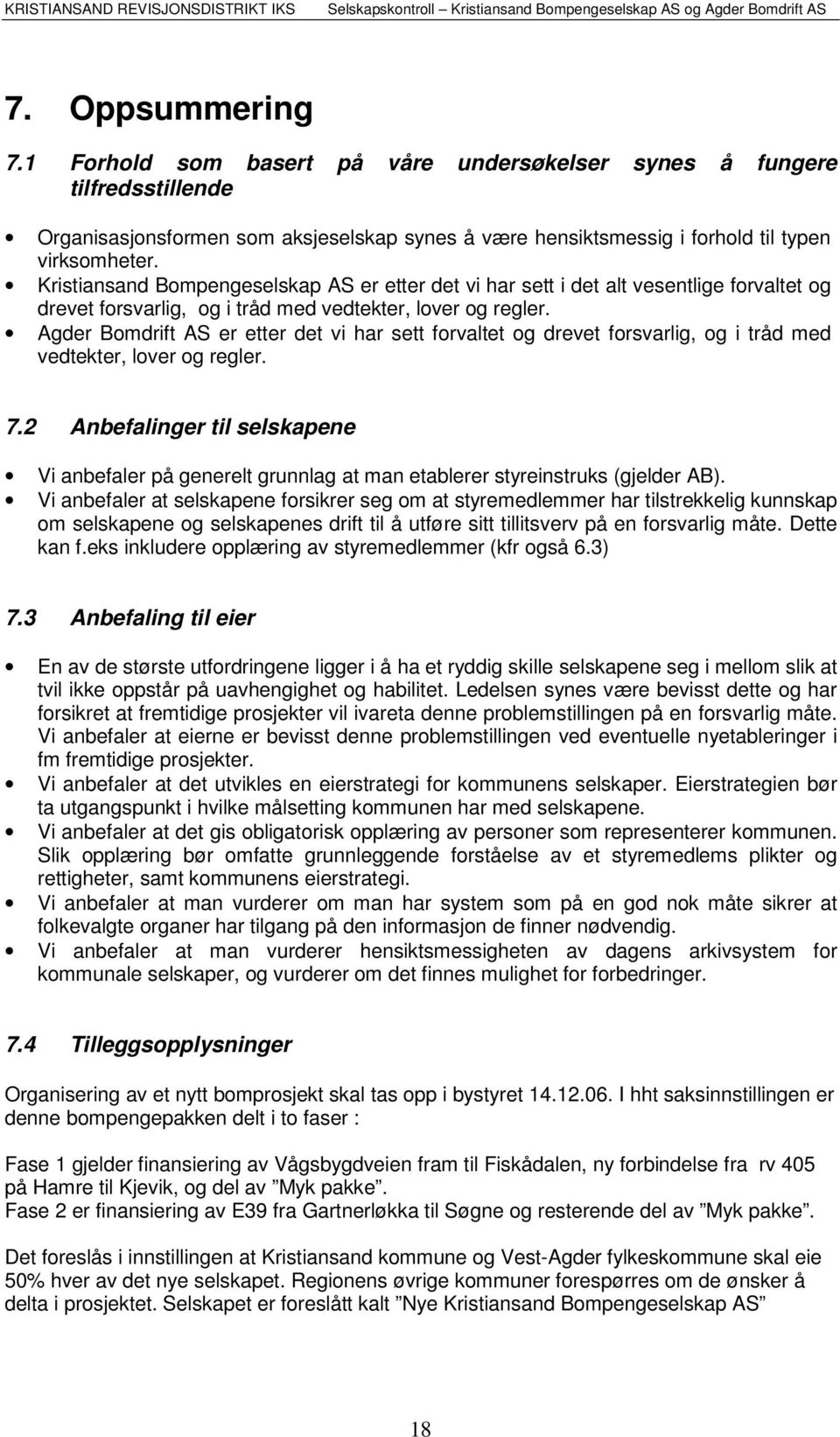 Agder Bomdrift AS er etter det vi har sett forvaltet og drevet forsvarlig, og i tråd med vedtekter, lover og regler. 7.