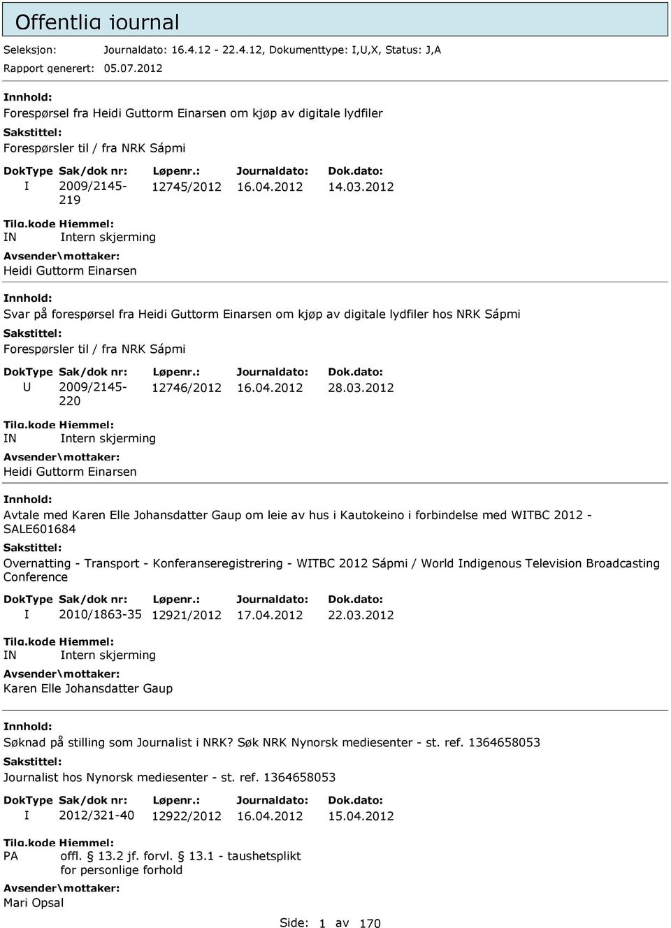 2012 N ntern skjerming Heidi Guttorm Einarsen Svar på forespørsel fra Heidi Guttorm Einarsen om kjøp av digitale lydfiler hos NRK Sápmi Forespørsler til / fra NRK Sápmi Sak/dok nr: 2009/2145-220