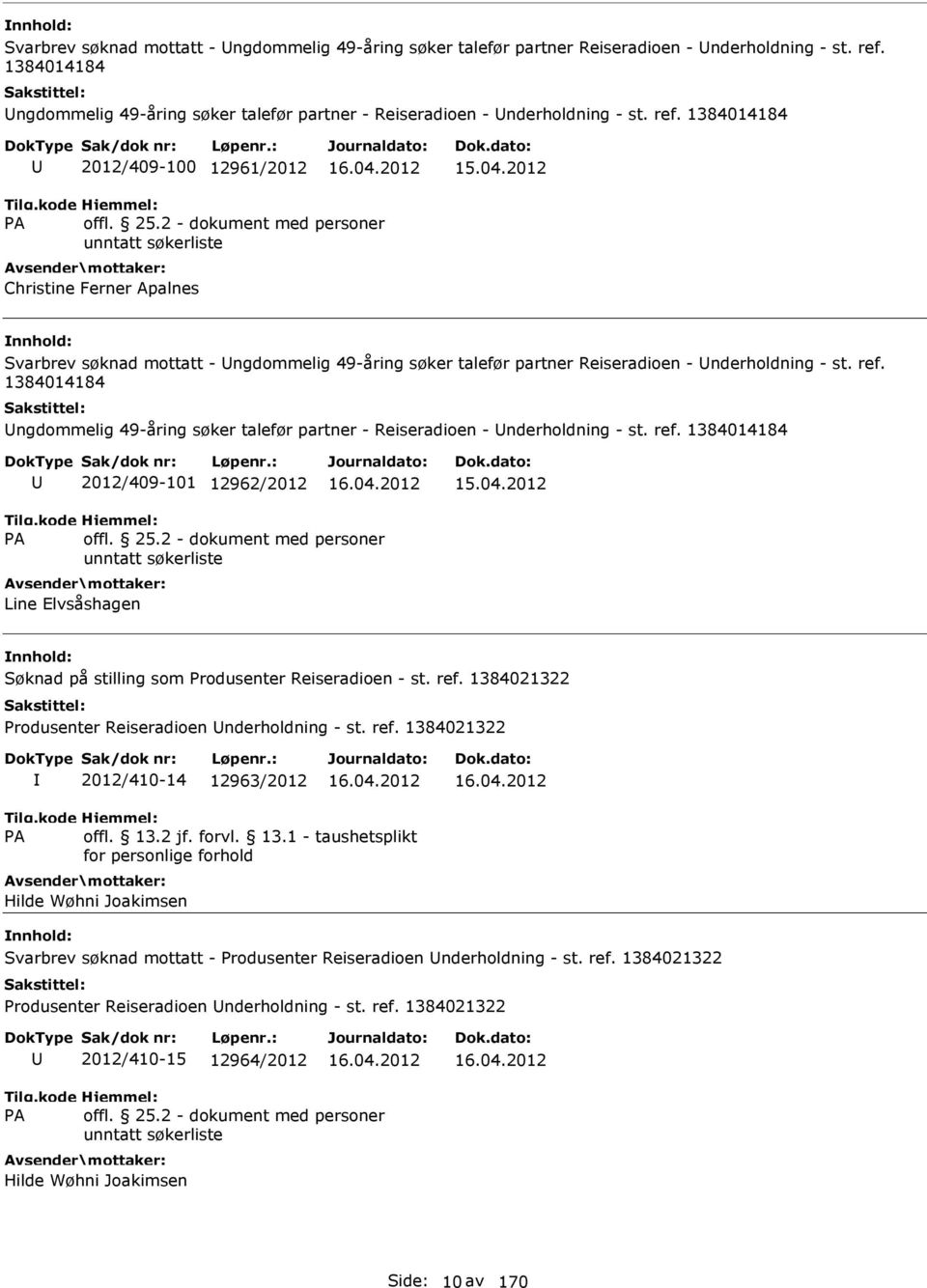 1384014184 2012/409-100 12961/2012 Christine Ferner Apalnes   1384014184 2012/409-101 12962/2012 Line Elvsåshagen Søknad på stilling som Produsenter Reiseradioen - st. ref.