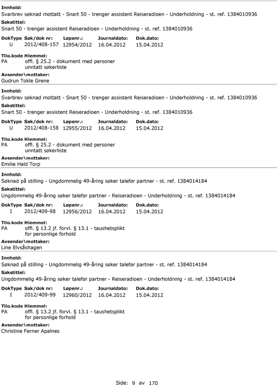 1384010936 2012/408-157 12954/2012 Gudrun Tokle Grene   1384010936 2012/408-158 12955/2012 Emilie Hald Torp Søknad på stilling - ngdommelig 49-åring søker talefør partner - st. ref.