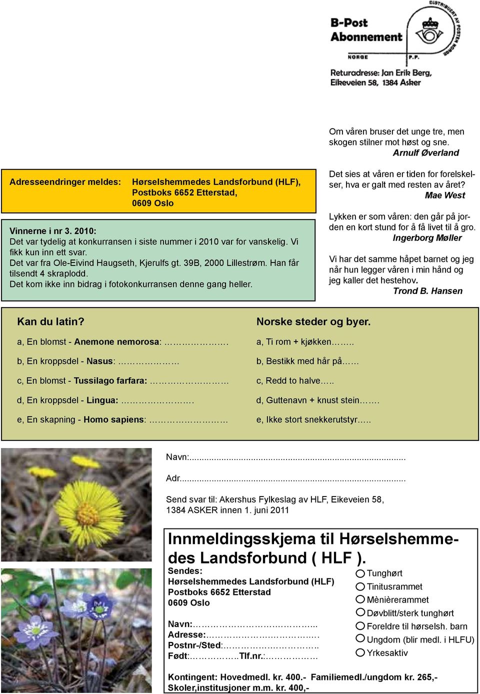 Han får tilsendt 4 skraplodd. Det kom ikke inn bidrag i fotokonkurransen denne gang heller. Det sies at våren er tiden for forelskelser, hva er galt med resten av året?