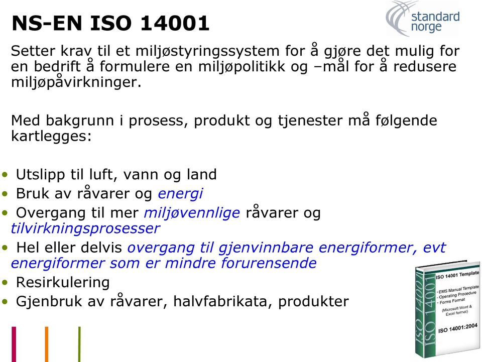 Med bakgrunn i prosess, produkt og tjenester må følgende kartlegges: Utslipp til luft, vann og land Bruk av råvarer og energi