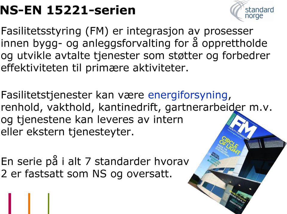 Fasilitetstjenester kan være energiforsyning, renhold, vakthold, kantinedrift, gartnerarbeider m.v. og tjenestene kan leveres av intern eller ekstern tjenesteyter.