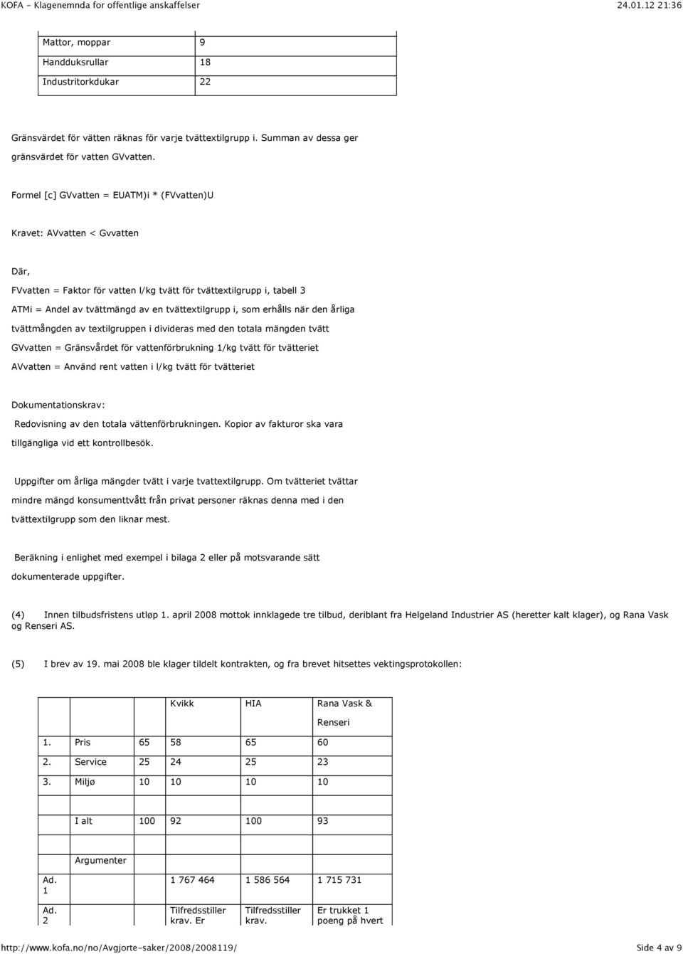 i, som erhålls när den årliga tvättmångden av textilgruppen i divideras med den totala mängden tvätt GVvatten = Gränsvårdet för vattenförbrukning 1/kg tvätt för tvätteriet AVvatten = Använd rent