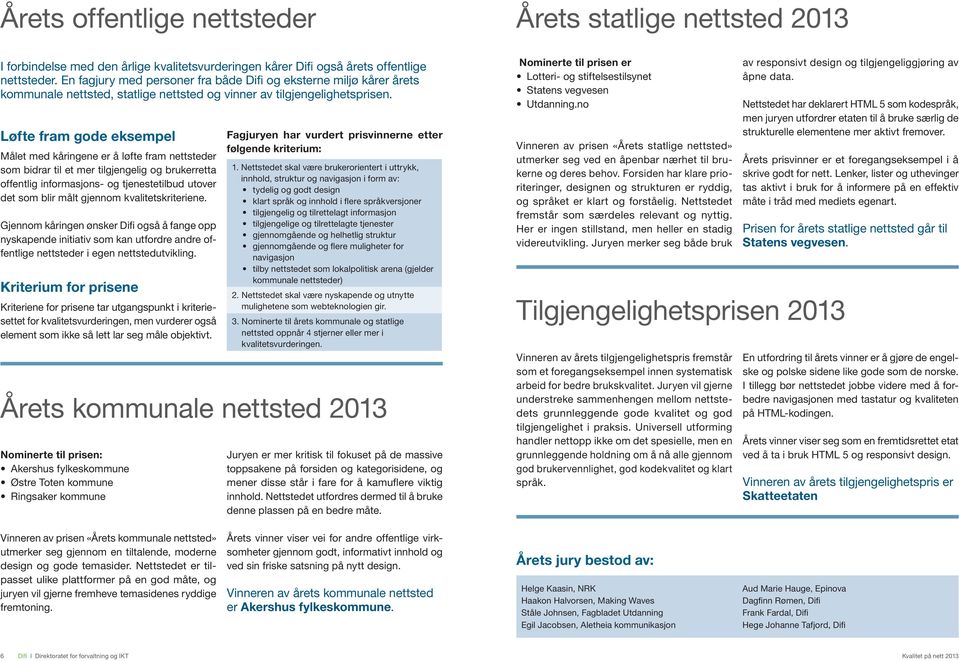 Løfte fram gode eksempel Målet med kåringene er å løfte fram nettsteder som bidrar til et mer tilgjengelig og brukerretta offentlig informasjons- og tjenestetilbud utover det som blir målt gjennom